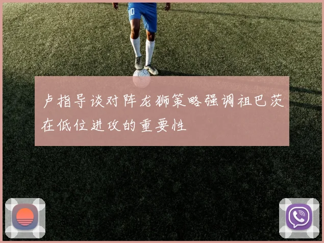 卢指导谈对阵龙狮策略强调祖巴茨在低位进攻的重要性